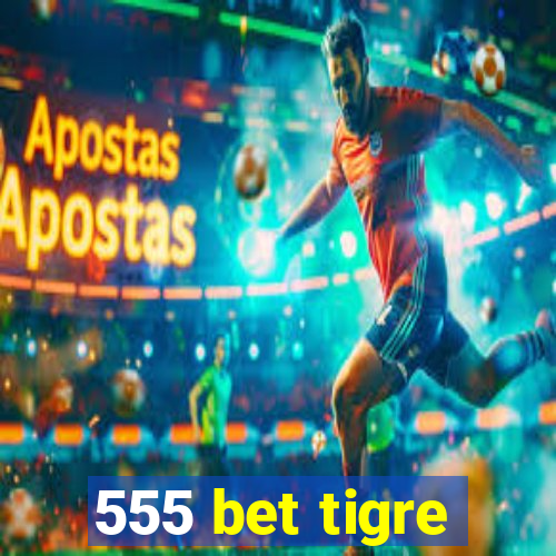 555 bet tigre